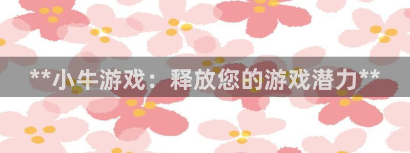浩动游戏怎么登录不了：**小牛游戏：释放您的游戏潜力**