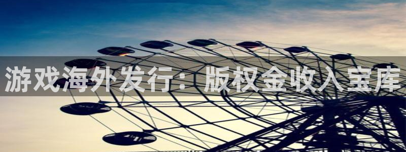 浩动游戏游戏平台客服：游戏海外发行：版权金收入宝库
